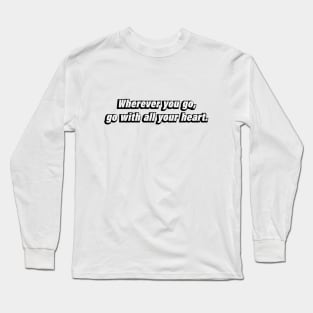 Wherever you go, go with all your hear Long Sleeve T-Shirt